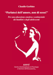 «Parlateci dell amore, non di sesso!». Per una educazione emotiva e sentimentale dei bambini e degli adolescenti