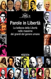 Parole in Libertà. La bellezza della Libertà nelle massime dei grandi del genere umano