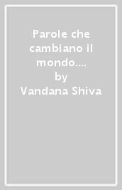 Parole che cambiano il mondo. Un economia di cura, una democrazia della Terra