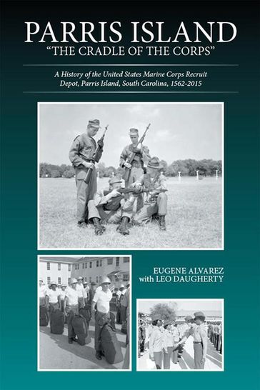 Parris Island: "The Cradle of the Corps" - Eugene Alvarez - Leo Daugherty