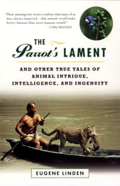 Parrot s Lament, The and Other True Tales of Animal Intrigue, Intelligen