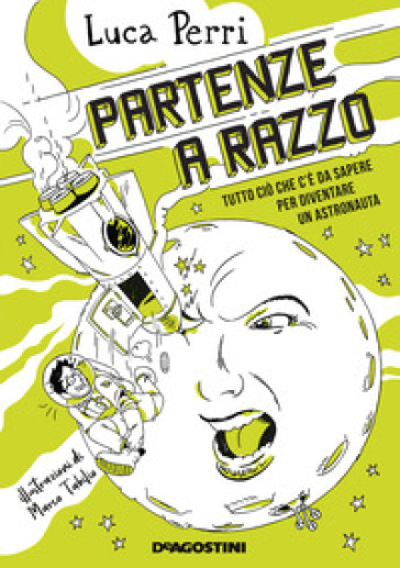 Partenze a razzo. Tutto ciò che c'è da sapere prima di diventare un astronauta - Luca Perri