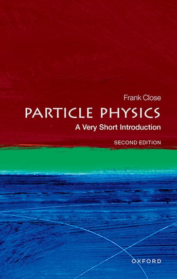 Particle Physics: A Very Short Introduction - Frank Close