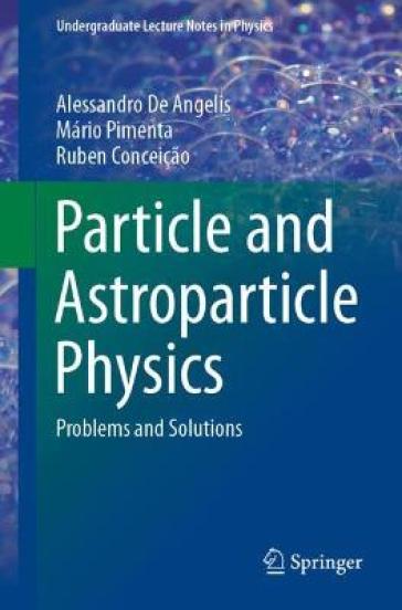 Particle and Astroparticle Physics - Alessandro De Angelis - Mario Pimenta - Ruben Conceicao