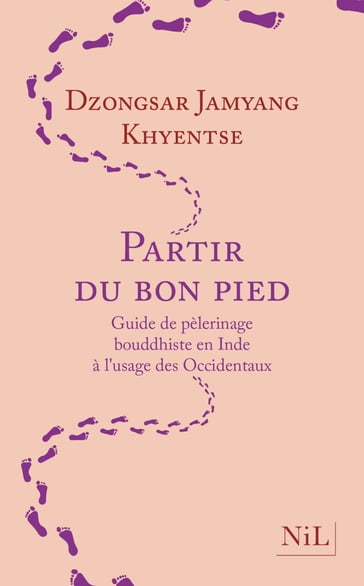 Partir du bon pied - Guide de pèlerinage bouddhiste en Inde à l'usage des Occidentaux - Dzongsar Jamyang Khyentsé