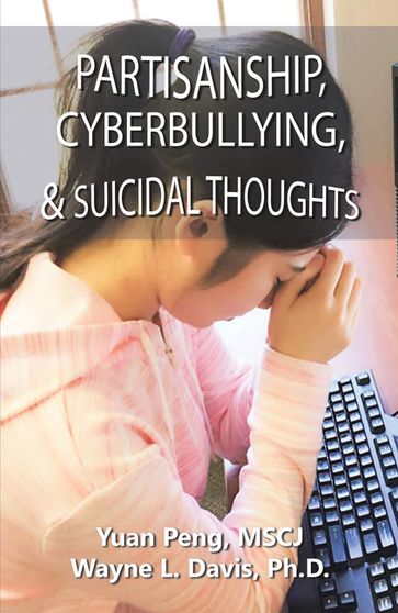 Partisanship, Cyberbullying, & Suicidal Thoughts - Ph.D. Wayne L. Davis - Yuan Peng MSCJ