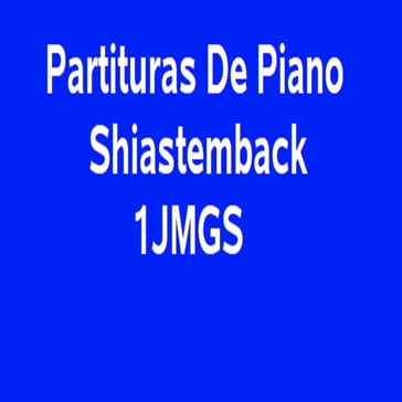 Partituras De Piano Shiastemback 1JMGS - Juan Manuel Gonzalez Sanchez