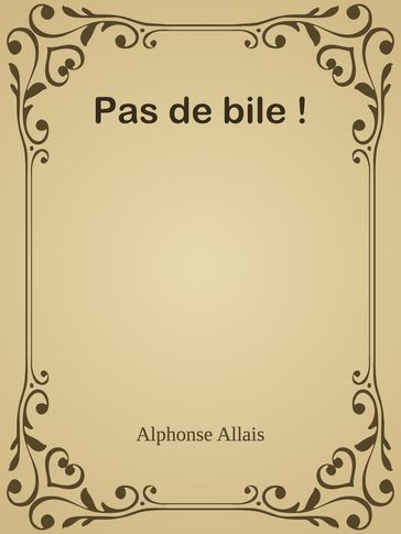 Pas de bile! - Alphonse Allais