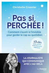 Pas si perchée ! - Comment s ouvrir à l invisible pour garder le cap au quotidien