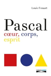 Pascal. Coeur, corps, esprit