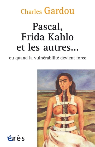 Pascal, Frida Kahlo et les autres ou quand la vulnérabilité devient force - Charles Gardou