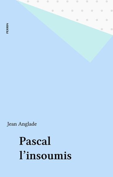 Pascal l'insoumis - Jean Anglade