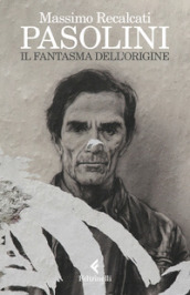 Pasolini. Il fantasma dell origine