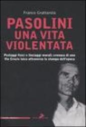 Pasolini una vita violentata. Pestaggi fisici e linciaggi morali: cronaca di una via Crucis laica attraverso la stampa dell epoca