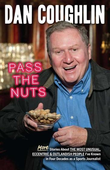 Pass the Nuts: More Stories About The Most Unusual, Eccentric & Outlandish People I've Known in Four Decades as a Sports Journalist - Dan Coughlin