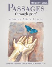Passages Through Grief: Healing Life s Losses Participant s Manual