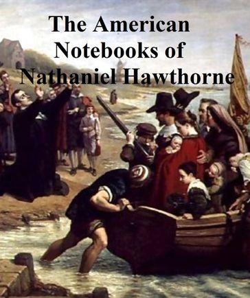 Passages from the American Notebooks of Nathaniel Hawthorne - Hawthorne Nathaniel