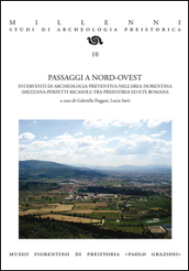 Passaggi a nord-ovest. Interventi di archeologia preventiva nell area fiorentina (Mezzana-Perfetti Ricasoli) tra preistoria ed età romana