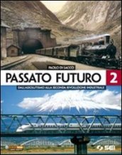 Passato futuro. Per le Scuole superiori. Vol. 2: Dall assolutismo alla seconda rivoluzione industriale