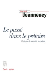 Le Passé dans le prétoire. L historien, le juge et le journaliste