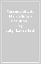 Passeggiata da Mergellina a Posillipo ed agli scavi di Coroglio. Ediz. illustrata