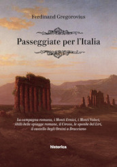 Passeggiate per l Italia. La campagna romana, i Monti Ernici, i Monti Volsci, idilli delle spiagge romane, il Circeo, le sponde del Liri, il castello degli Orsini a Bracciano