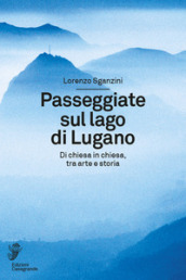 Passeggiate sul lago di Lugano. Di chiesa in chiesa, tra arte e storia