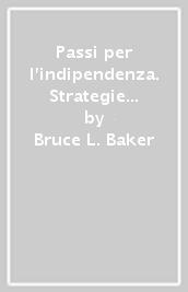 Passi per l indipendenza. Strategie e tecniche ABA per un educazione effiace nelle disabilità