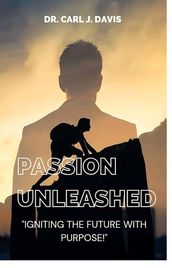 Passion Unleashed: Igniting The Future With Purpose.