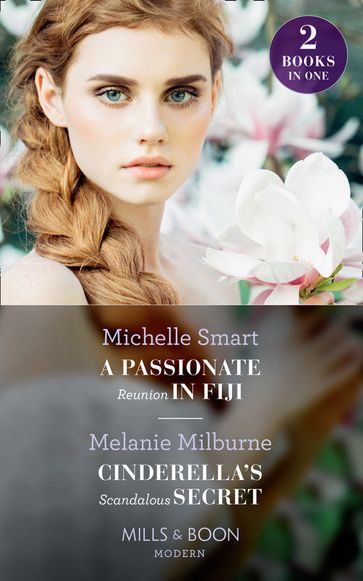 A Passionate Reunion In Fiji / Cinderella's Scandalous Secret: A Passionate Reunion in Fiji / Cinderella's Scandalous Secret (Mills & Boon Modern) - Michelle Smart - Melanie Milburne