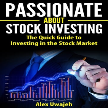 Passionate about Stock Investing: The Quick Guide to Investing in the Stock Market - Alex Uwajeh