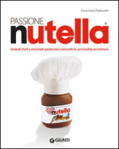 Passione Nutella. Grandi chef e rinomati pasticcieri coinvolti in un insolita avventura sulle due sponde dell oceano