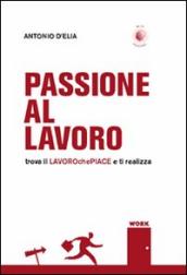 Passione al lavoro. Trova il lavoro che piace e ti realizza