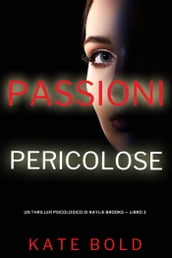 Passioni Pericolose (Un Thriller Psicologico di Kaylie Brooks  Libro 2)