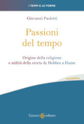 Passioni del tempo. Origine della religione e utilità della storia da Hobbes a Hume