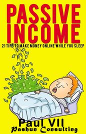 Passive Income: 21 Tips to Make Money Online While You Sleep