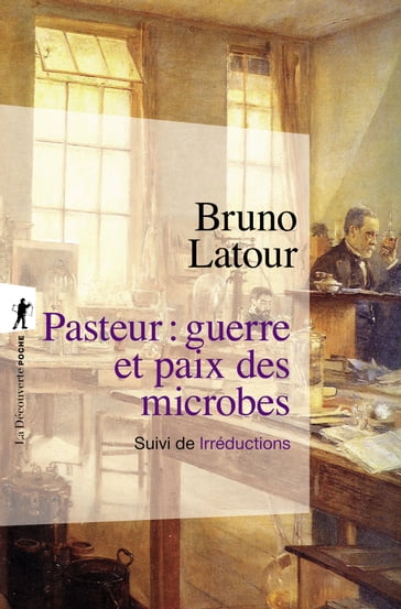 Pasteur : guerre et paix des microbes, suivi de Irréductions - Bruno Latour