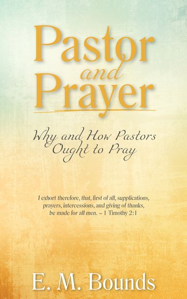Pastor and Prayer: Why and How Pastors Ought to Pray - E. M. Bounds