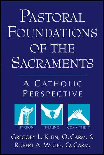 Pastoral Foundations of the Sacraments - Gregory L. Klein - OCarm - Robert A. Wolfe