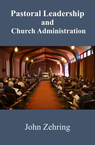 Pastoral Leadership and Church Administration - John Zehring