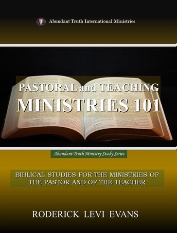 Pastoral and Teaching Ministries 101: Biblical Studies for the Ministries of the Pastor and of the Teacher - Roderick L. Evans