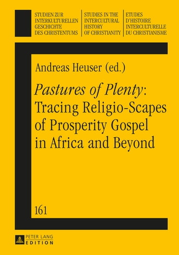 «Pastures of Plenty»: Tracing Religio-Scapes of Prosperity Gospel in Africa and Beyond - Klaus Koschorke - ANDREAS HEUSER