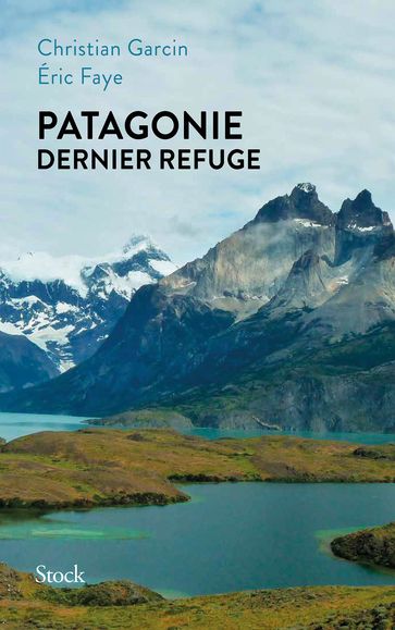Patagonie dernier refuge - Christian Garcin - Eric Faye