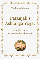 Patanjalis Ashtanga Yoga: from Theory  to Practical Realization