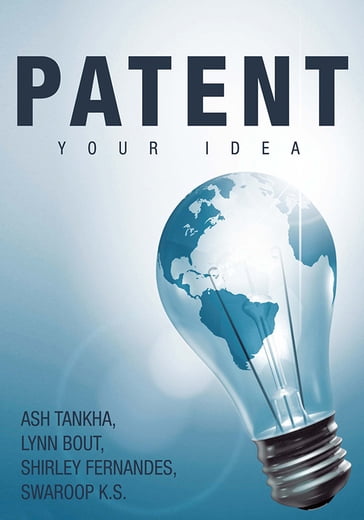 Patent Your Idea - Ash Tankha - Lynn Bout - Shirley Fernandes - Swaroop K.S.