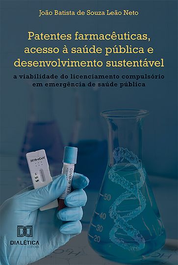 Patentes farmacêuticas, acesso à saúde pública e desenvolvimento sustentável - João Batista de Souza Leão Neto