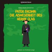 Pater Brown: Die Abwesenheit des Herrn Glaß (Ungekürzt)
