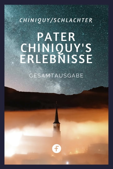Pater Chiniquy's Erlebnisse - Gesamtausgabe - Charles Chiniquy