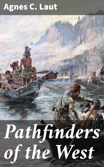 Pathfinders of the West - Agnes C. Laut