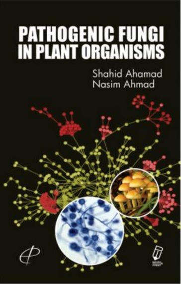 Pathogenic Fungi In Plant Organisms - NASIM AHMAD - SHAHID AHAMAD